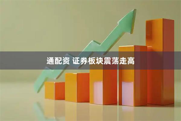 通配资 证券板块震荡走高
